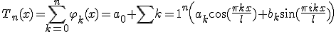 T_n(x)=\sum_{k=0}^n \varphi_k(x)= a_0 + \sum{k=1}^n\left(a_k\cos(\frac{\pi kx}{l})+b_k\sin(\frac{\p ikx}{l})\right)
